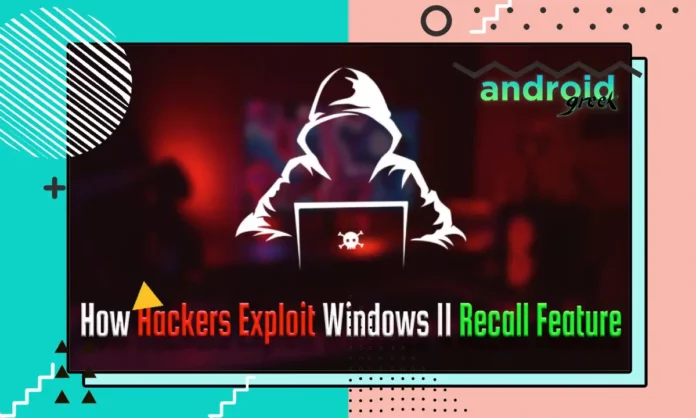 How Hackers Exploit Windows 11 Recall Feature How Hackers Exploit Windows 11 Recall Feature